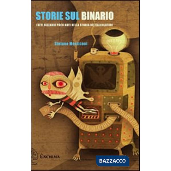 Storie sul binario. Fatti bizzarri poco noti nella storia dei calcolatori