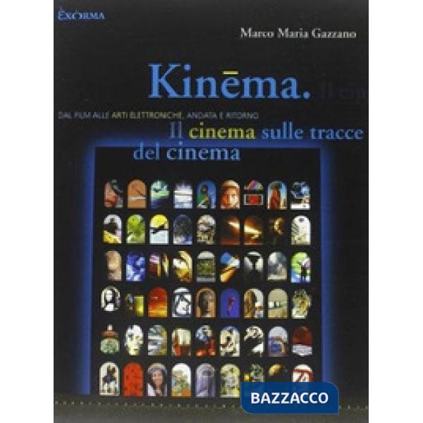 Kinema. Il cinema sulle tracce del cinema. Dal film alle arti elettroniche, andata e ritorno