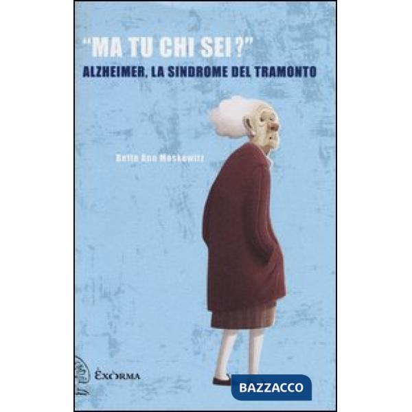 «Ma tu chi sei?» Alzheimer, la sindrome del tramonto