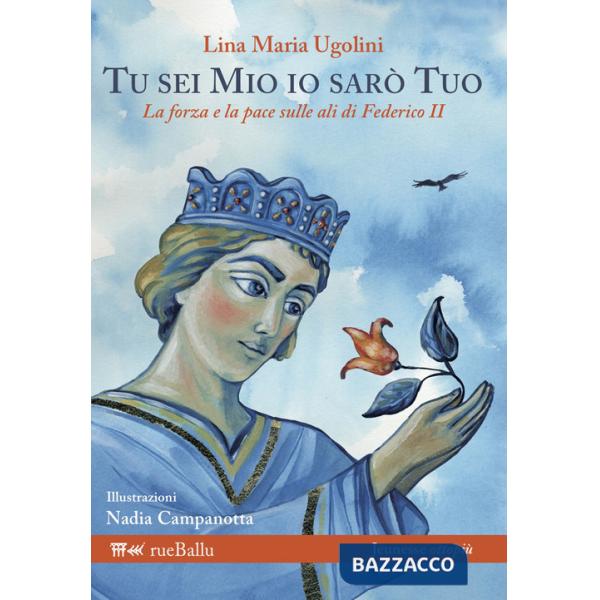 Tu sei mio io sarò tuo. La forza e la pace sulle ali di Federico II
