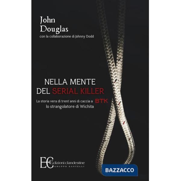 Nella mente del serial killer. La storia vera di trent'anni di caccia a Btk, lo strangolatore di Wichita