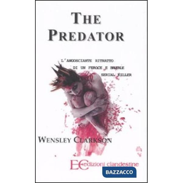 Predator. L'angosciante ritratto di un feroce e brutale serial killer (The)