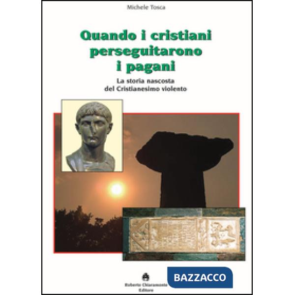Quando i cristiani perseguitarono i pagani. La storia nascosta del cristianesimo