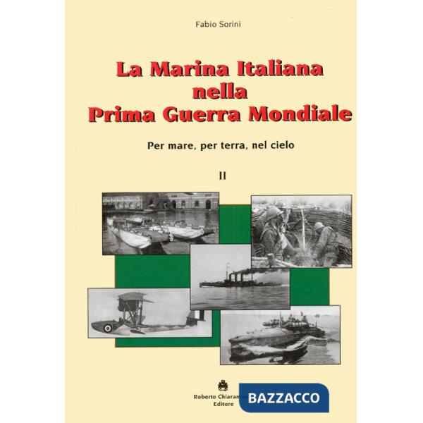 Marina italiana nella prima guerra mondiale. Per mare, per terra, nel cielo (La)