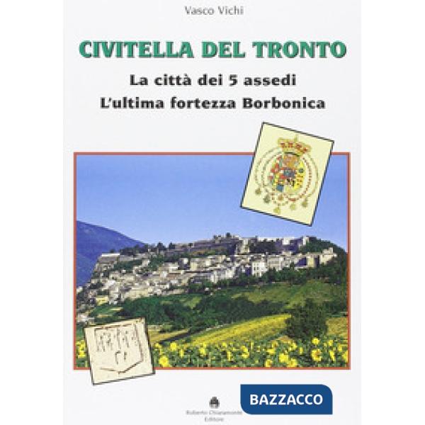 Civitella del Tronto. La città dei 5 assedi. L'ultima fortezza Borbonica