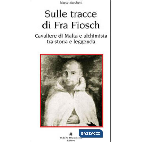 Sulle tracce di fra Fiosch. Cavalieri di Malta e alchimista tra storia e leggend