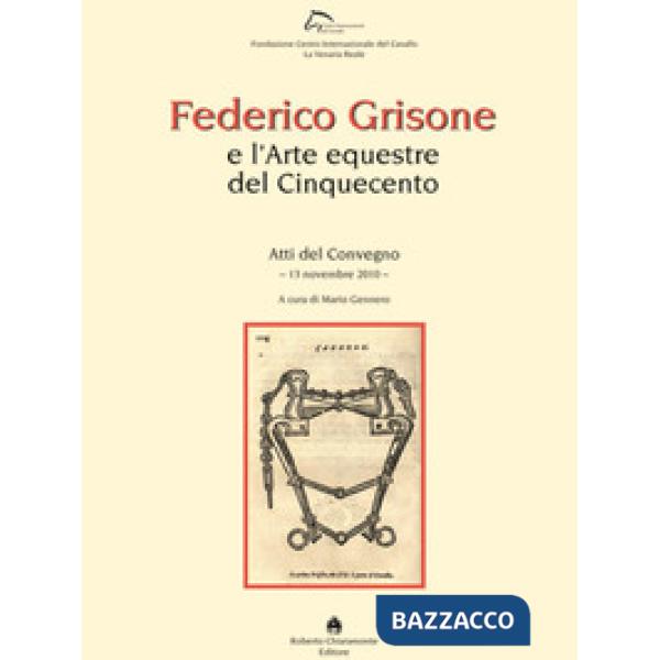 Federico Grisone e l'arte equestre del Cinquecento. Atti del Convegno (13 novemb