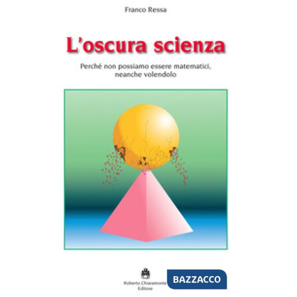 Oscura scienza. Perché non possiamo essere matematici, neanche volendolo (L')
