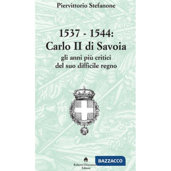 1537-1544. Carlo II di Savoia e gli anni più critici del suo difficile regno
