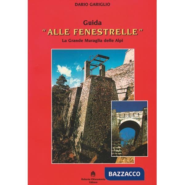 Guida «Alle Fenestrelle». La grande muraglia delle Alpi