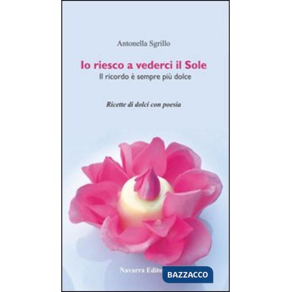 Io riesco a vederci il sole. Ricette di dolci con poesie