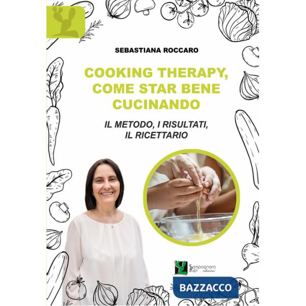 Cooking therapy, come star bene cucinando. Il metodo, i risultati, il ricettario