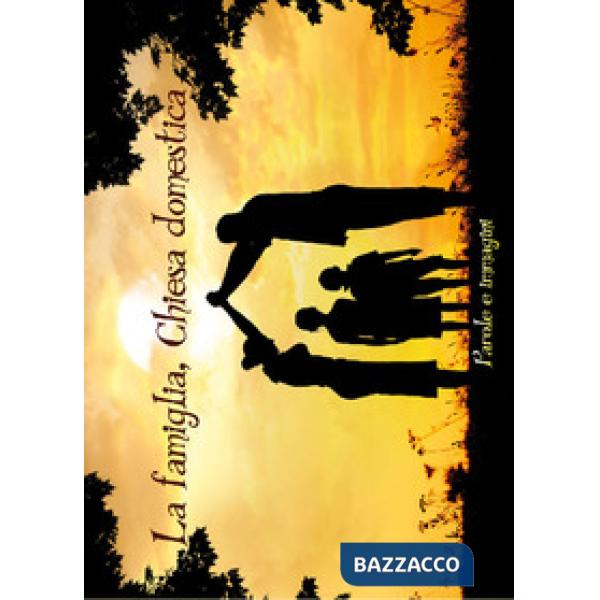 Famiglia, chiesa domestica. Parole e immagini (La)