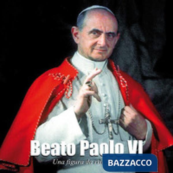 Beato Paolo VI. Una figura da riscoprire