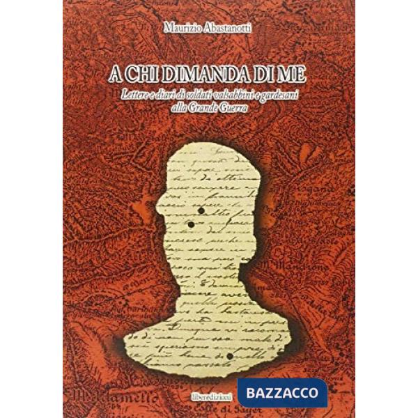 A chi dimanda di me. Lettere e diari di soldati valsabbini e gardesani alla Gran