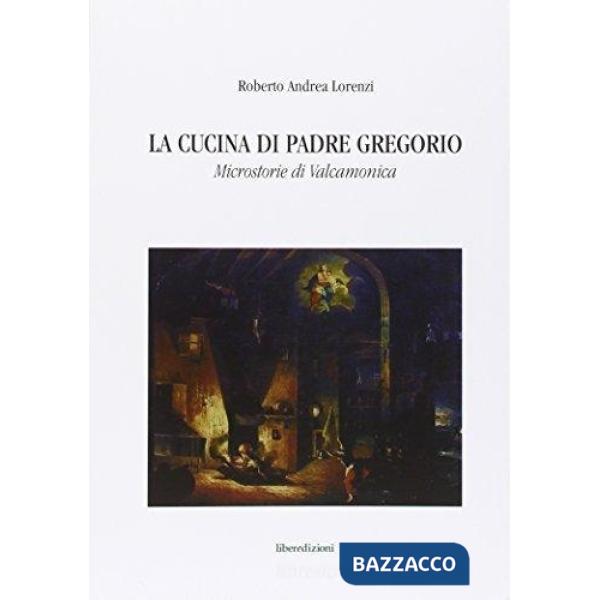 Cucina di padre Gregorio. Microstorie di Valcaminica (La)