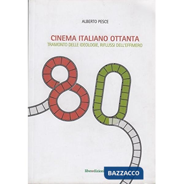 Cinema italiano ottanta. Tramonto delle ideologie, riflussi dell'effimero