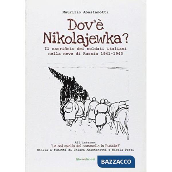 Dov'è Nikolajewka. Il sacrificio dei soldati italiani nella neve di Russia 1941-