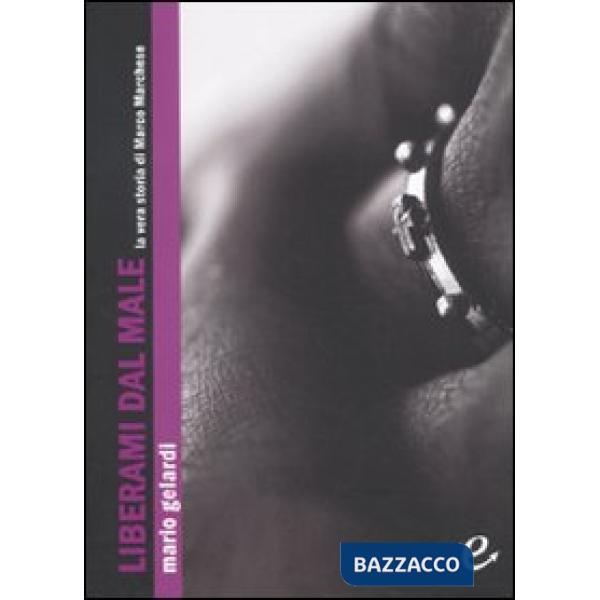 Liberami dal male. La vera storia di Marco Marchese