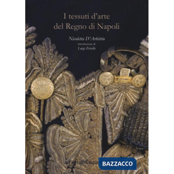 Tessuti d'arte del regno di Napoli. Ediz. a colori (I)