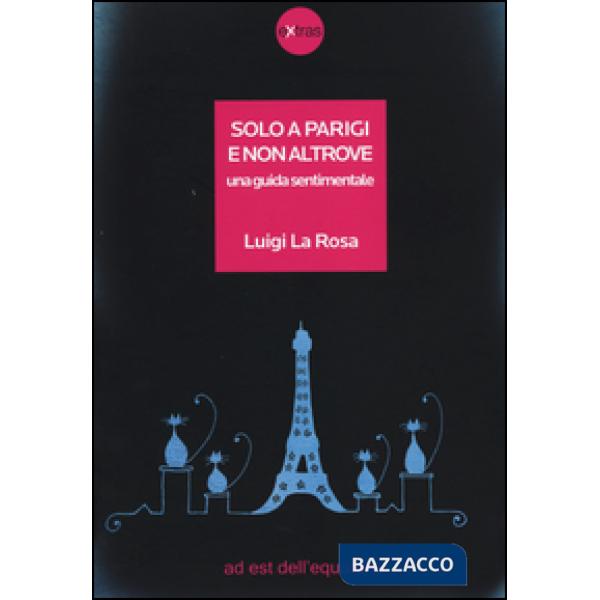 Solo a Parigi e non altrove. Una guida sentimentale