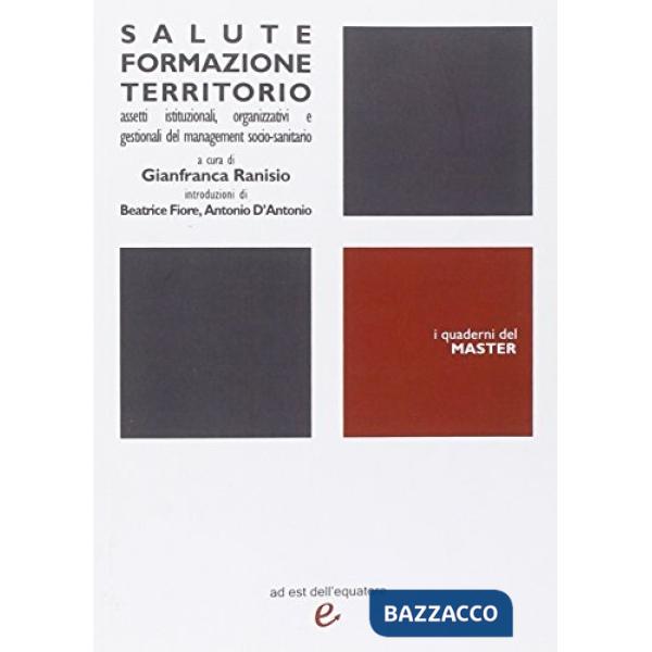 Salute, formazione e territorio. Assetti istituzionali, organizzativi e gestionali del management socio-sanitario