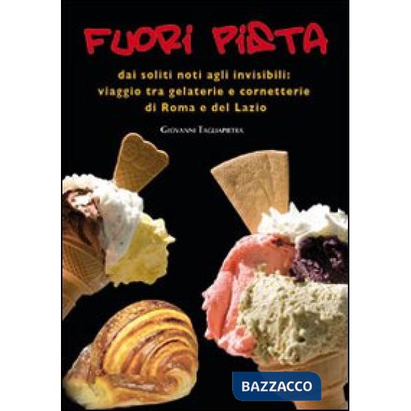 Fuori pista. Dai soliti noti agli invisibili. Viaggio tra gelaterie e cornetterie di Roma e del Lazio