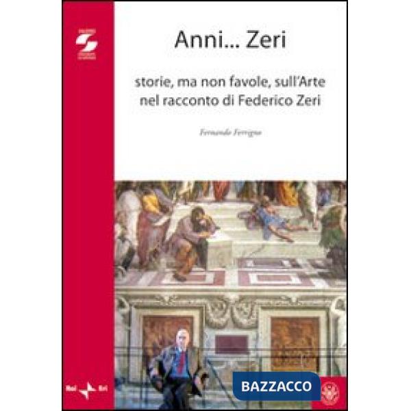 Anni zeri. Storie, ma non favole, sull'arte nel racconto di Federico Zeri