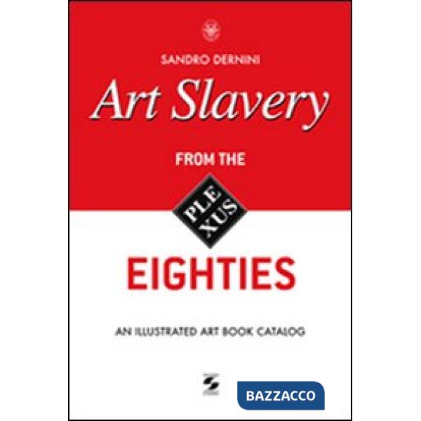 Art slavery. From the eighties. An illustrated art book catalog. Ediz. illustrata