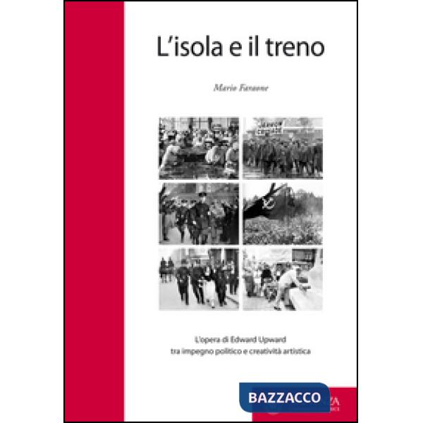 Isola e il treno. L'opera di Edward Upward tra impegno politico e creatività artistica. Ediz. bilingue (L')