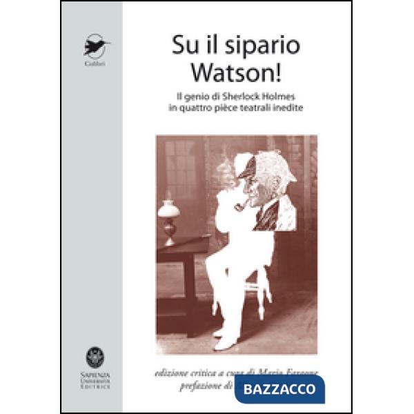 Su il sipario Watson! Il genio di Sherlock Holmes in quattro pièce teatrali ined