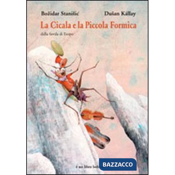 Cicala e la piccola formica. Dalla favola di Esopo. Ediz. illustrata (La)