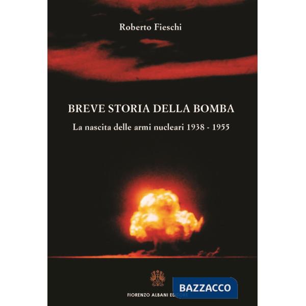 Breve storia della bomba. La nascita delle armi nucleari 1938-1955