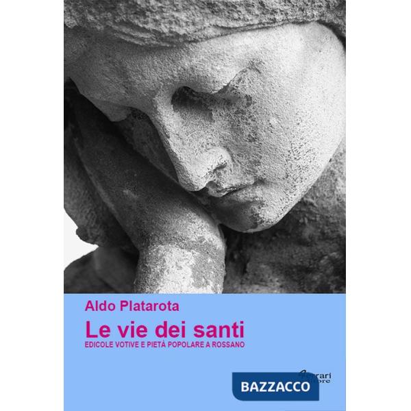 Vie dei santi. Edicole votive e pietà popolare a Rossano. Ediz. illustrata (Le)