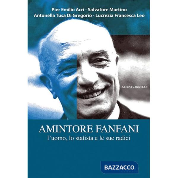 Amintore Fanfani. L'uomo, lo statista e le sue radici
