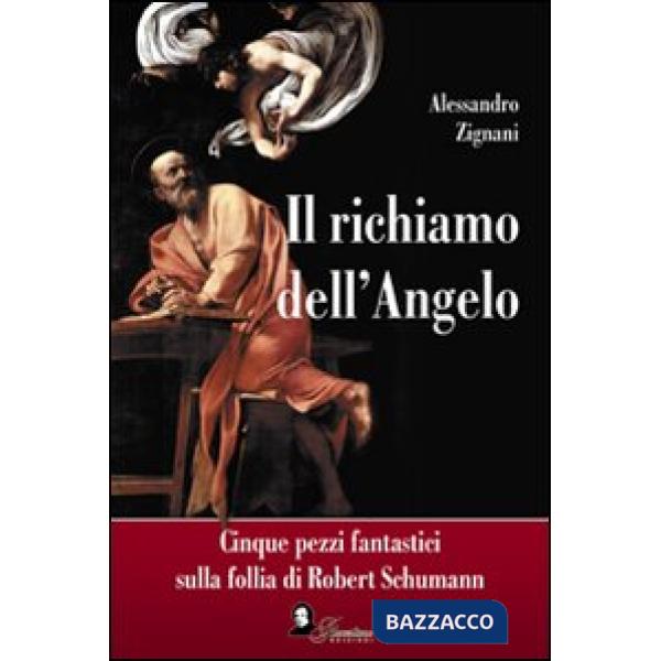 Richiamo dell'angelo. Cinque pezzi fantastici sulla follia di Robert Schumann (Il)