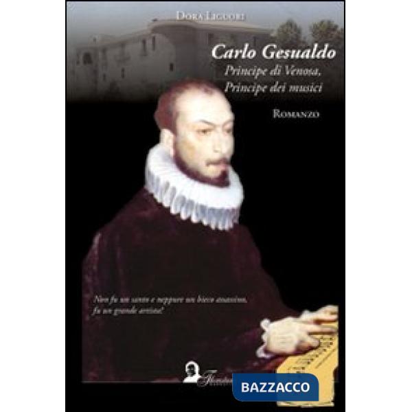 Carlo Gesualdo. Principe di Venosa, principe dei musici