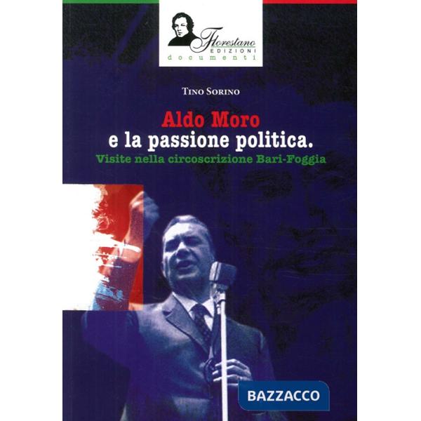Aldo Moro e la passione politica. Visite nella circoscrizione Bari-Foggia. Ediz. illustrata