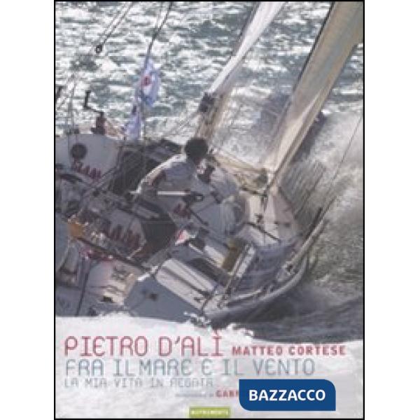 Fra il mare e il vento. La mia vita in regata