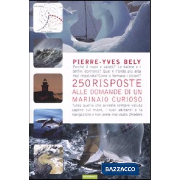 Duecentocinquanta risposte alle domande di un marinaio curioso. Ediz. illustrata