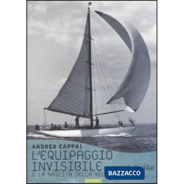 Equipaggio invisibile. Robert Clark e la nascita della vela moderna (L')