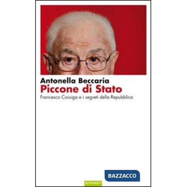 Piccone di stato. Francesco Cossiga e i segreti della Repubblica