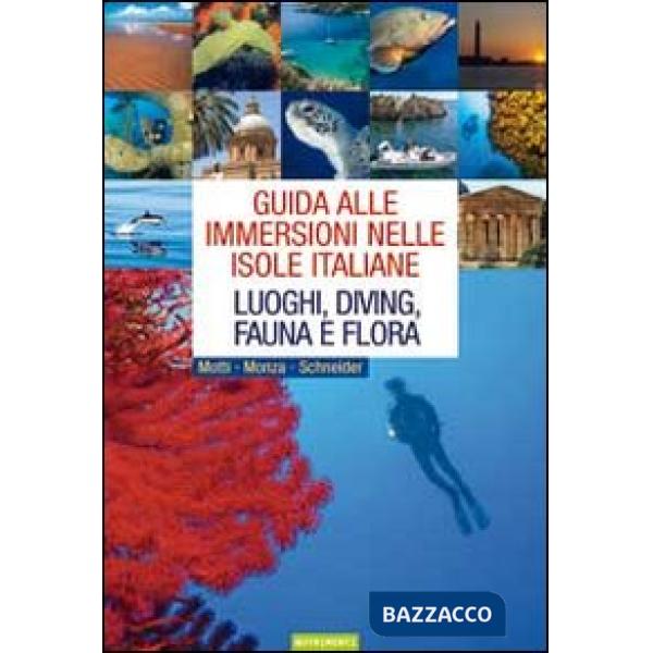 Guida alle immersioni nelle isole italiane. Luoghi, diving, fauna e flora. Ediz. illustrata