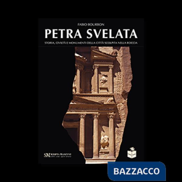 Petra svelata. Storia, civiltà e monumenti della città scolpita nella roccia
