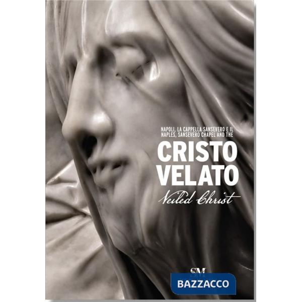 Napoli, La Cappella Sansevero e il Cristo Velato-Naples, Sansevero Chapel and the Veiled Christ. Ediz. bilingue