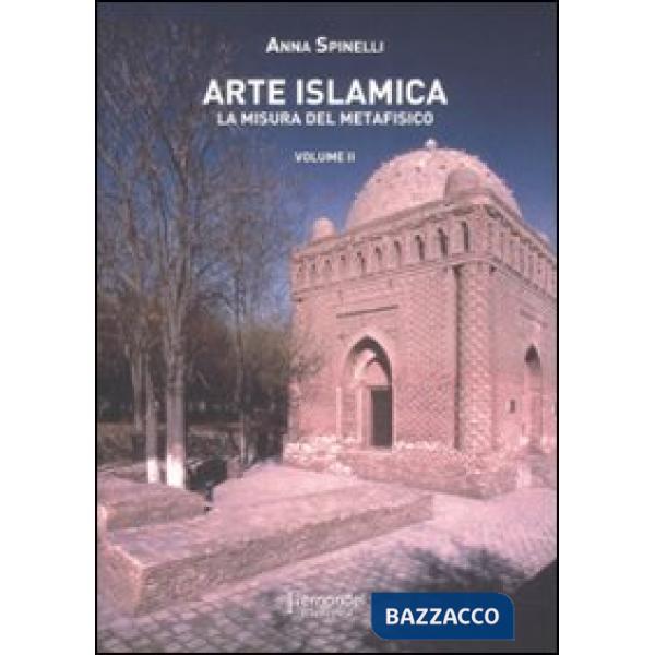 Arte islamica. La misura del metafisico. Vol. 2