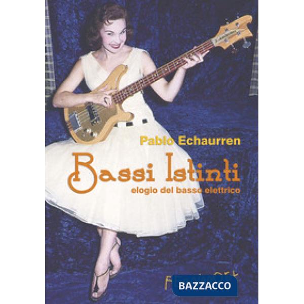 Bassi istinti. Elogio del basso elettrico