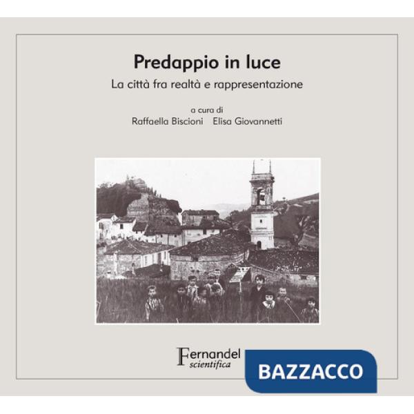 Predappio in luce. La città fra realtà e rappresentazione. Ediz. illustrata