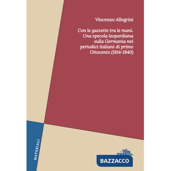 Con le gazzette tra le mani. Una specola leopardiana sulla Germania nei periodici italiani di primo Ottocento (1814-1840)