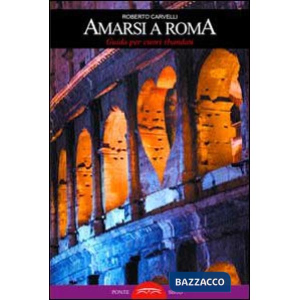 Amarsi a Roma. Guida per amanti sbandati